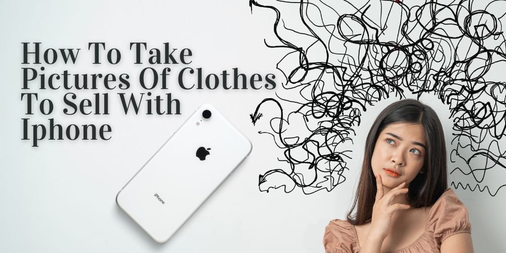 How To Take Pictures Of Clothes To Sell With iPhone