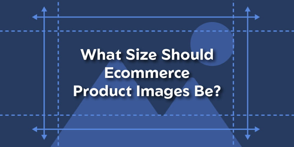 What-Size-Should-Ecommerce-Product-Images-Be