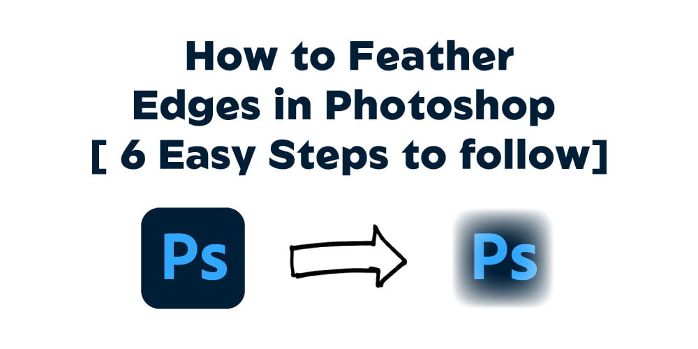 How to Feather Edges in Photoshop [ 6 Easy Steps to follow]