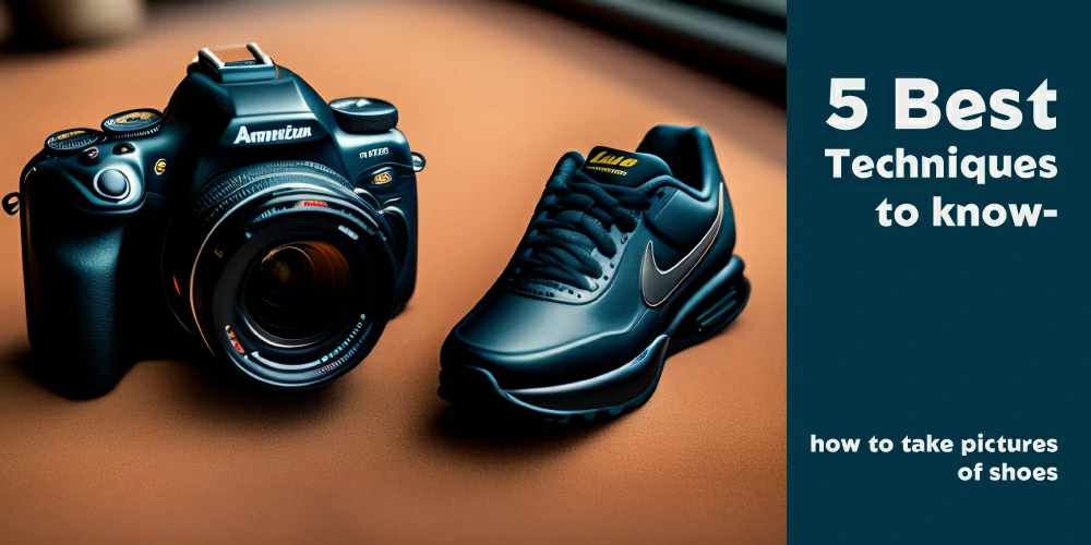 5 Best Techniques to know- how to take pictures of shoes