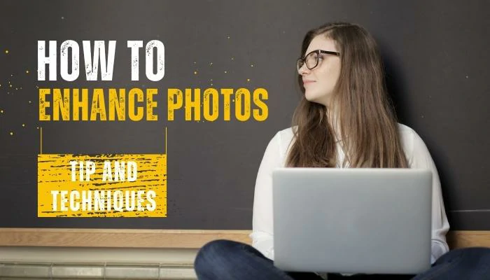 How to Enhance Photos Tip and Techniques