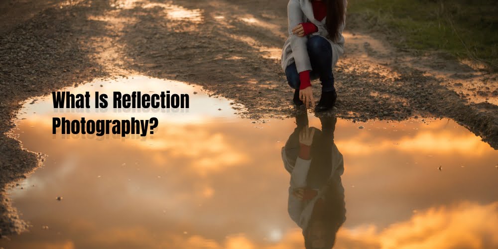What Is Reflection Photography?