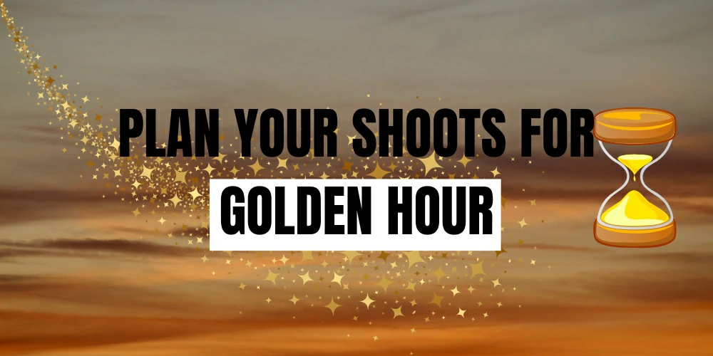 Plan your shoots for golden hour: