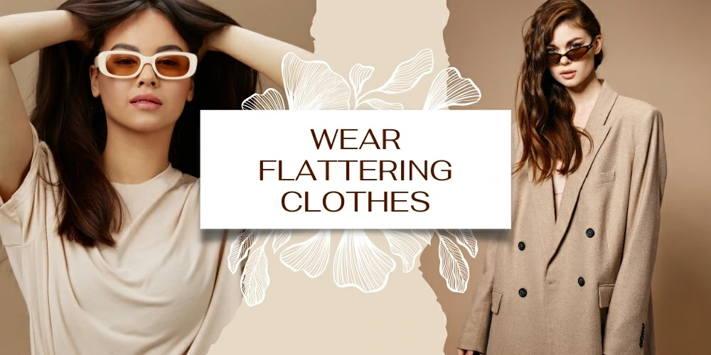 Wear flattering clothes